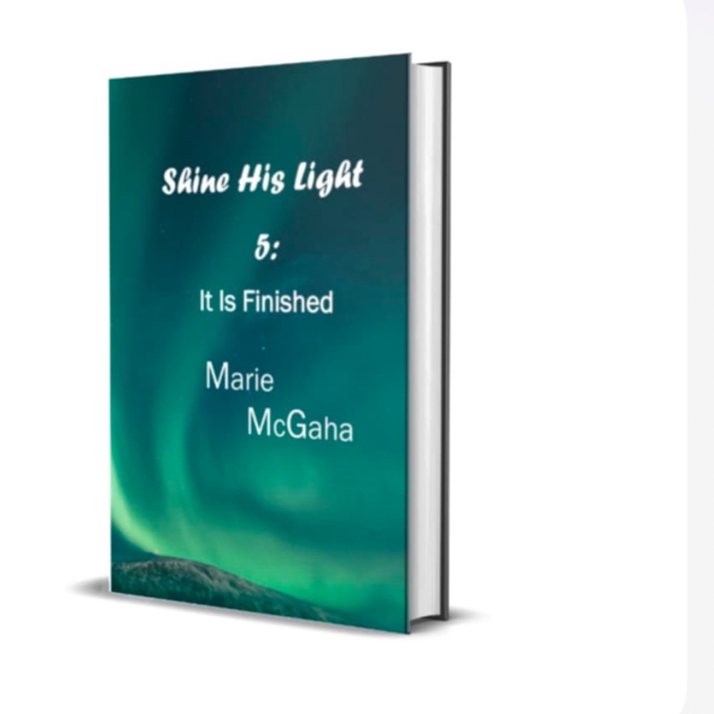Shine His Light 5: It Is Finished by Marie McGaha Hardcover